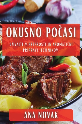 Okusno Počasi Uzivajte v Preprosti in Aromatični Pripravi Jedilnikov