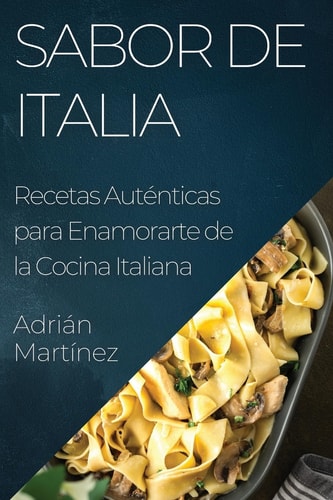 Sabor de Italia Recetas Auténticas para Enamorarte de la Cocina Italiana