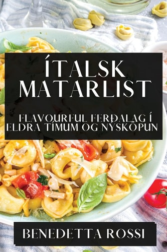 Ítalsk Matarlist Flavourful Ferðalag í Eldra Tímum og Nýsköpun