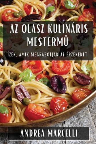 Az Olasz Kulináris Mestermű Ízek, Amik Megrabolják Az Érzékeket