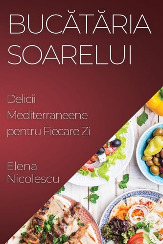 Bucătăria Soarelui Delicii Mediterraneene Pentru Fiecare Zi