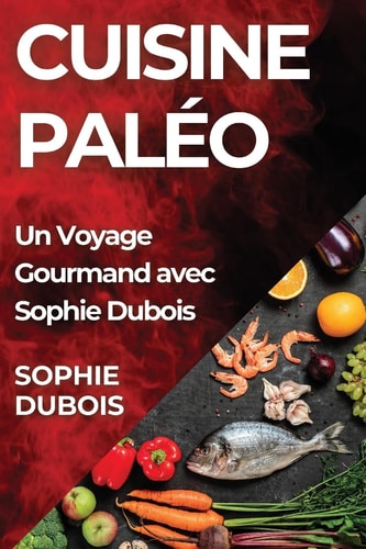 Cuisine Paléo Un Voyage Gourmand avec Sophie Dubois