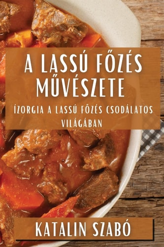 A Lassú Főzés Művészete Ízorgia a Lassú Főzés Csodálatos Világában