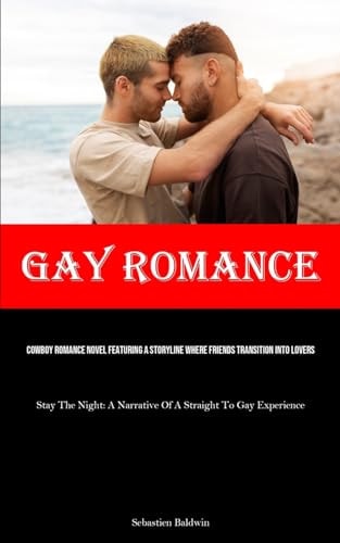 Gay Romance Cowboy Romance Novel Featuring A Storyline Where Friends Transition Into Lovers (Stay The Night: A Narrative Of A Straight To Gay Experience)
