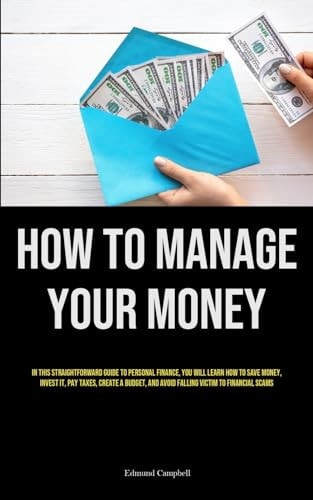 How To Manage Your Money In This Straightforward Guide To Personal Finance, You Will Learn How To Save Money, Invest It, Pay Taxes, Create A Budget, And Avoid Falling Victim To Financial Scams