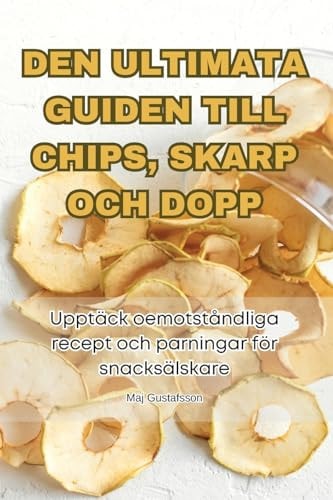 Den Ultimata Guiden Till Chips, Skarp Och Dopp (Swedish Edition)
