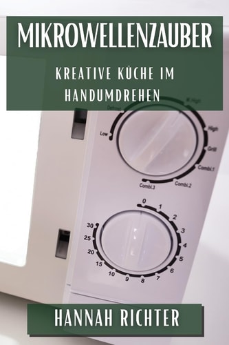 Mikrowellenzauber Kreative Küche im Handumdrehen
