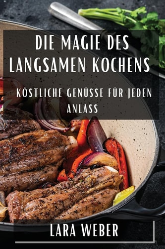 Die Magie des langsamen Kochens Köstliche Genüsse für jeden Anlass