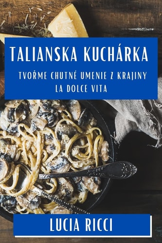 Talianska Kuchárka Tvořme Chutné Umenie z Krajiny La Dolce Vita