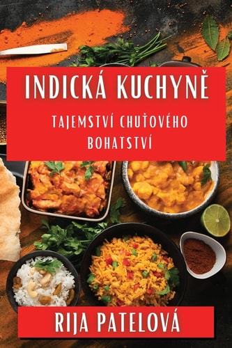 Indická Kuchyně Tajemství Chuťového Bohatství
