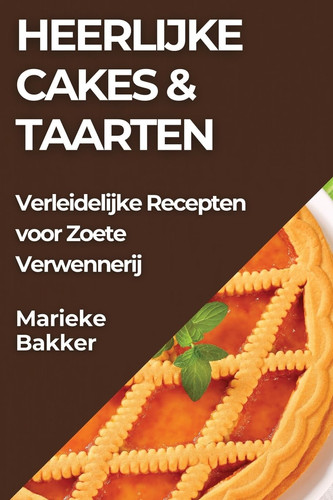 Heerlijke Cakes & Taarten Verleidelijke Recepten voor Zoete Verwennerij