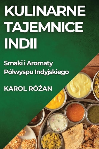 Kulinarne Tajemnice Indii Smaki i Aromaty Pólwyspu Indyjskiego