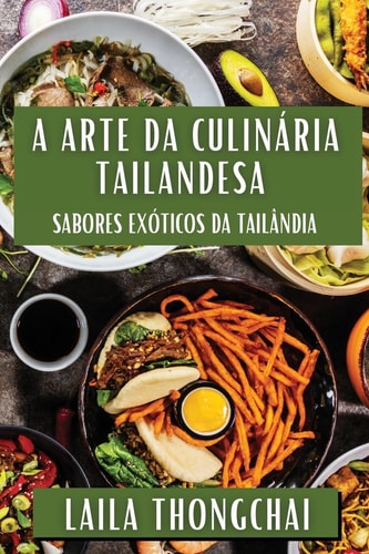 A Arte da Culinária Tailandesa Sabores Exóticos da Tailândia
