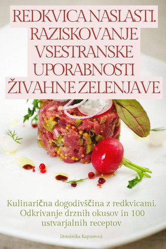 Redkvica Naslasti. Raziskovanje Vsestranske Uporabnosti Zivahne Zelenjave