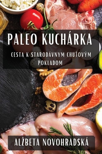 Paleo Kuchárka Cesta K Starodávnym Chuťovým Pokladom