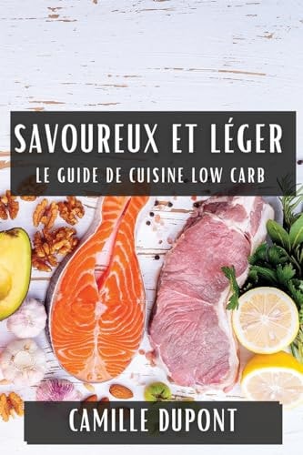 Savoureux et Léger Le Guide de Cuisine Low Carb