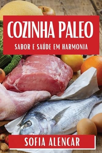 Cozinha Paleo Sabor e Saúde em Harmonia