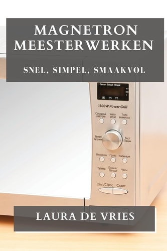Magnetron Meesterwerken Snel, Simpel, Smaakvol