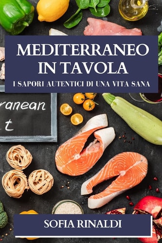 Mediterraneo in Tavola I Sapori Autentici di una Vita Sana