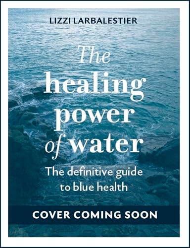 The Healing Power of Water: The definitive guide to blue health