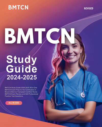 BMTCN Study Guide 2024-2025 All in One BMTCN Exam Prep for the Certification in Blood & Marrow Transplant Certified Nurse. BMTCN Exam Review and 500 Professional Practice Test Questions.