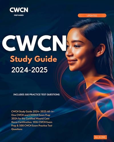 CWCN Study Guide 2024-2025 All-in-One CWCN and CWOCN Exam Prep 2024 for the Certified Wound Care Nurse Certification. With CWCN Exam Prep & 500 CWCN Exam Practice Test Questions