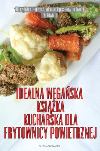 Idealna WegaŃska KsiĄŻka Kucharska Dla Frytownicy Powietrznej