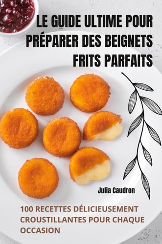 Le Guide Ultime Pour Préparer Des Beignets Frits Parfaits