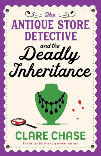 The Antique Store Detective and the Deadly Inheritance An Utterly Addictive Cozy Murder Mystery