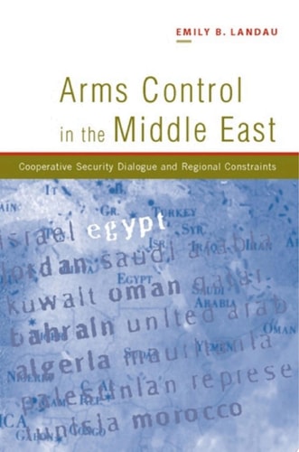 Arms Control in the Middle East Cooperative Security Dialogue, and Regional Constraints