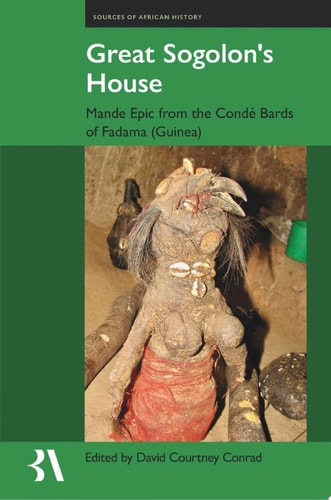 Great Sogolon’s House The Epic of Manden According to the Condé Bards of Fadama (Guinea)