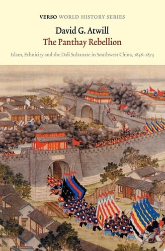 The Panthay Rebellion Islam, Ethnicity and the Dali Sultanate in Southwest China, 1856-1873