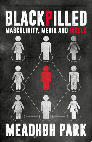 Blackpilled - Masculinity, Media and Incels