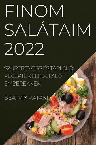 Finom Salátaim 2022 Szupergyors És Tápláló Receptek Elfoglaló Embereknek