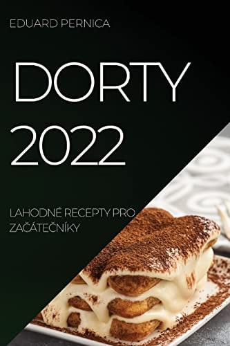 Dorty 2022 Lahodné Recepty Pro ZaČáteČníky
