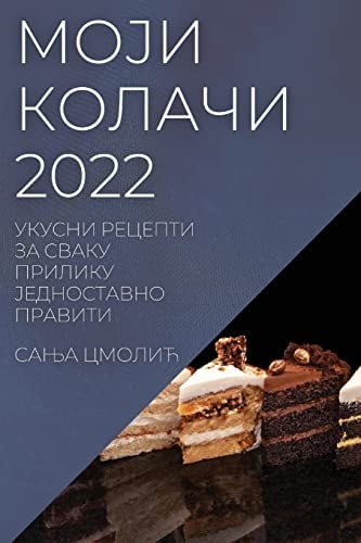 МОЈИ КОЛАЧИ 2022 УКУСНИ РЕЦЕПТИ ЗА СВАКУ ПРИЛИКУ ЈЕДНОСТАВ