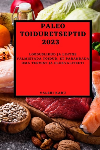 Paleo toiduretseptid 2023 Looduslikud ja lihtne valmistada toidud, et parandada oma tervist ja elukvaliteeti
