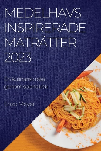 Medelhavsinspirerade maträtter 2023 En kulinarisk resa genom solens kök