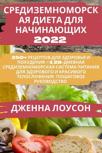СРЕДИЗЕМНОМОРСКАЯ ДИЕТА ДЛЯ НАЧИНАЮЩИХ 2022 250+ рецептов для здоровья и похудения #1 28-дневн&#
