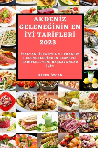 Akdenİz GeleneĞİnİn En İyİ Tarİflerİ 2023 İtalyan, İspanyol Ve Fransiz Geleneklerİnden Lezzetlİ Tarİfler. Yenİ BaŞlayanlar İçİn