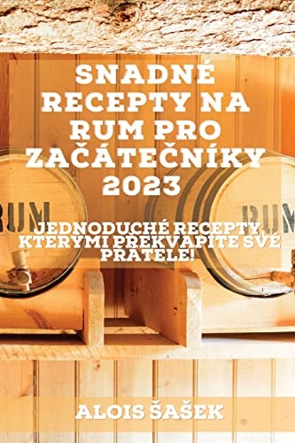Snadné Recepty Na Rum Pro Začátečníky 2023 Jednoduché Recepty, Kterými Překvapíte Své Přátele!