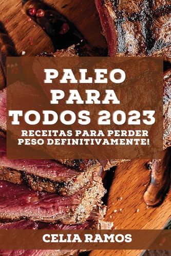 Paleo para Todos 2023 Receitas para perder peso definitivamente!