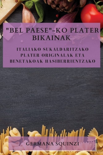 Bel Paese-Ko Plater Bikainak Italiako Sukaldaritzako Plater Originalak Eta Benetakoak Hasiberrientzako