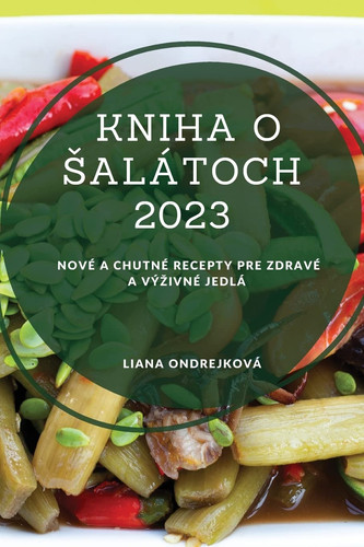 Kniha o salátoch 2023 Nové a chutné recepty pre zdravé a výzivné jedlá