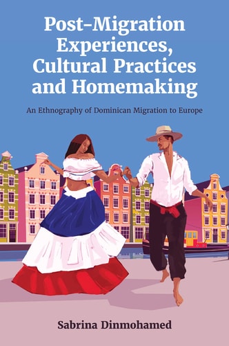 Post-Migration Experiences, Cultural Practices and Homemaking An Ethnography of Dominican Migration to Europe