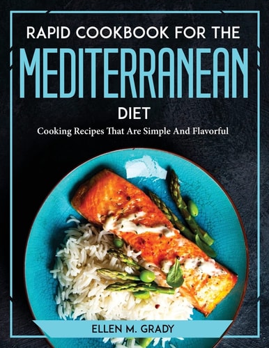 Rapid Cookbook for the Mediterranean Diet Cooking Recipes That Are Simple And Flavorful