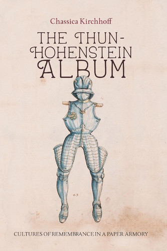 The Thun-Hohenstein Album: Cultures of Remembrance in a Paper Armory (Armour and Weapons)