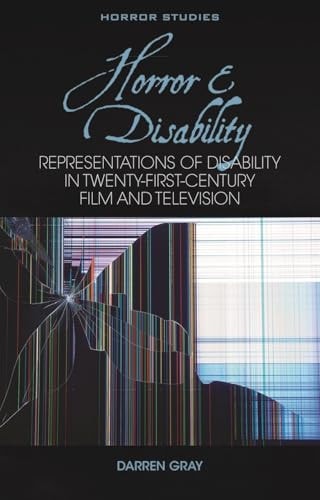 Horror and Disability: Representations of Disability in Twenty-First-Century Film and Television (Horror Studies)