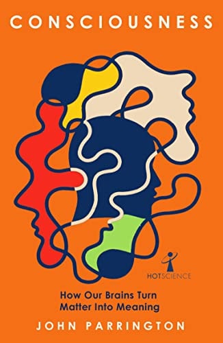 Consciousness How Our Brains Turn Matter Into Meaning