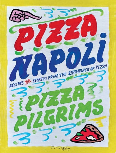 Pizza Napoli Pizza Pilgrims Recipes and Stories from the Birthplace of Pizza